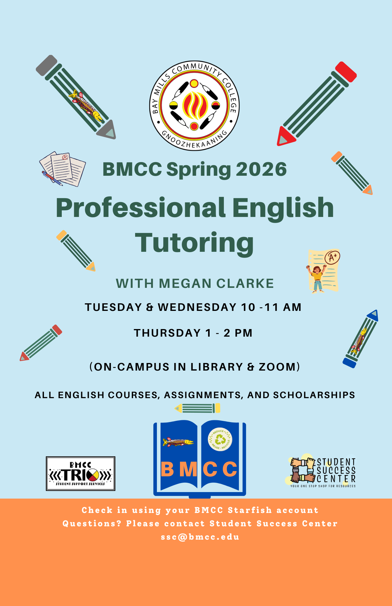 Tutoring English Flyer Megan Clarke Megan Clarke. BMCC logo. BMCC Fall 2025 Professional English Tutoring with Megan Clarke. Tuesday 9-11am (On-Campus and Zoom), Wednesday 4-5pm (Zoom), Thursday 11am-1pm (On-Campus and Zoom). All English Courses, Assignments, and Scholarships. Logo Row: BMCC TRiO logo, BMCC logo, Student Success Center logo. Check-in using your BMCC Starfish Account. Questions? Please contact Student Success Center, ssc@bmcc.edu
