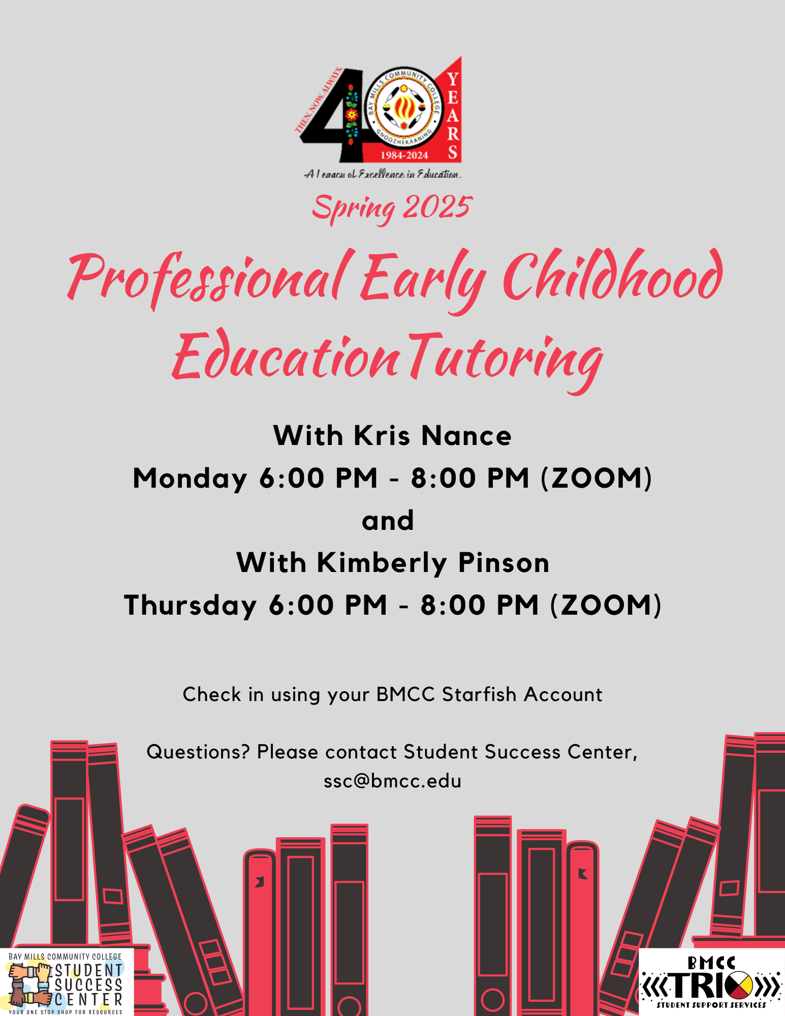 Professional Early Childhood Education (ECE) Tutoring flyer. BMCC 40th Anniversary logo. Spring 2025 Professional Early Childhood Education Tutoring. With Kris Nance Monday 6PM to 8PM (Zoom) and with Kimberly Pinson Thursday 6PM to 8PM (Zoom). Check in using your BMCC Starfish Account. Questions? Please contact Student Success Center, ssc@bmcc.edu (Bottom left) Student Success Center logo, (bottom right) BMCC TRiO logo.