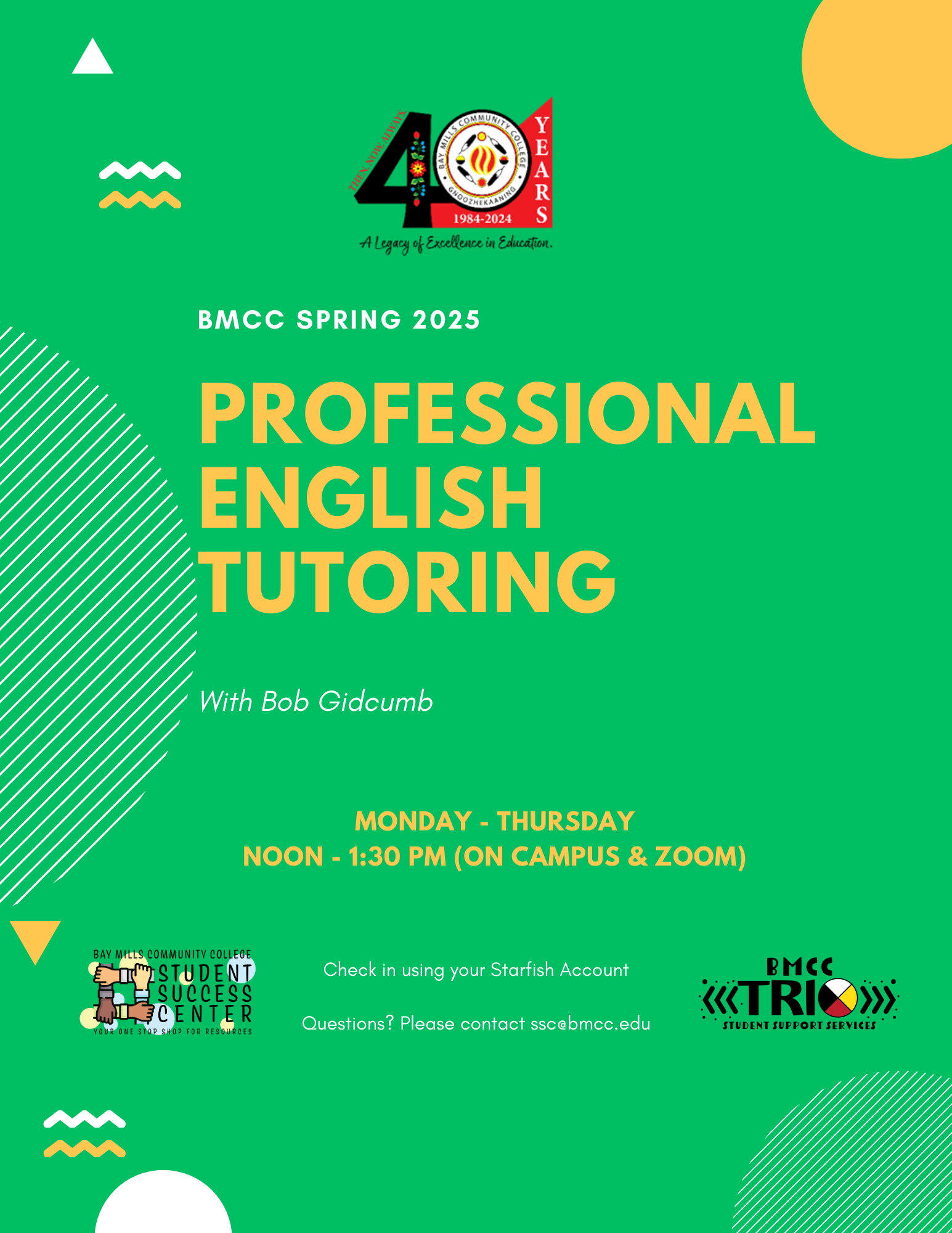 Professional English Tutoring flyer Bob Gidcumb. BMCC 40th Anniversary logo. BMCC Spring 2025 Professional English Tutoring with Bob Gidbumb. Monday through Thursday, noon to 1:30PM (On-campus & Zoom) Check in using your BMCC Starfish Account. Questions? Please contact Student Success Center, ssc@bmcc.edu (Bottom left) Student Success Center logo, (bottom right) BMCC TRiO logo.