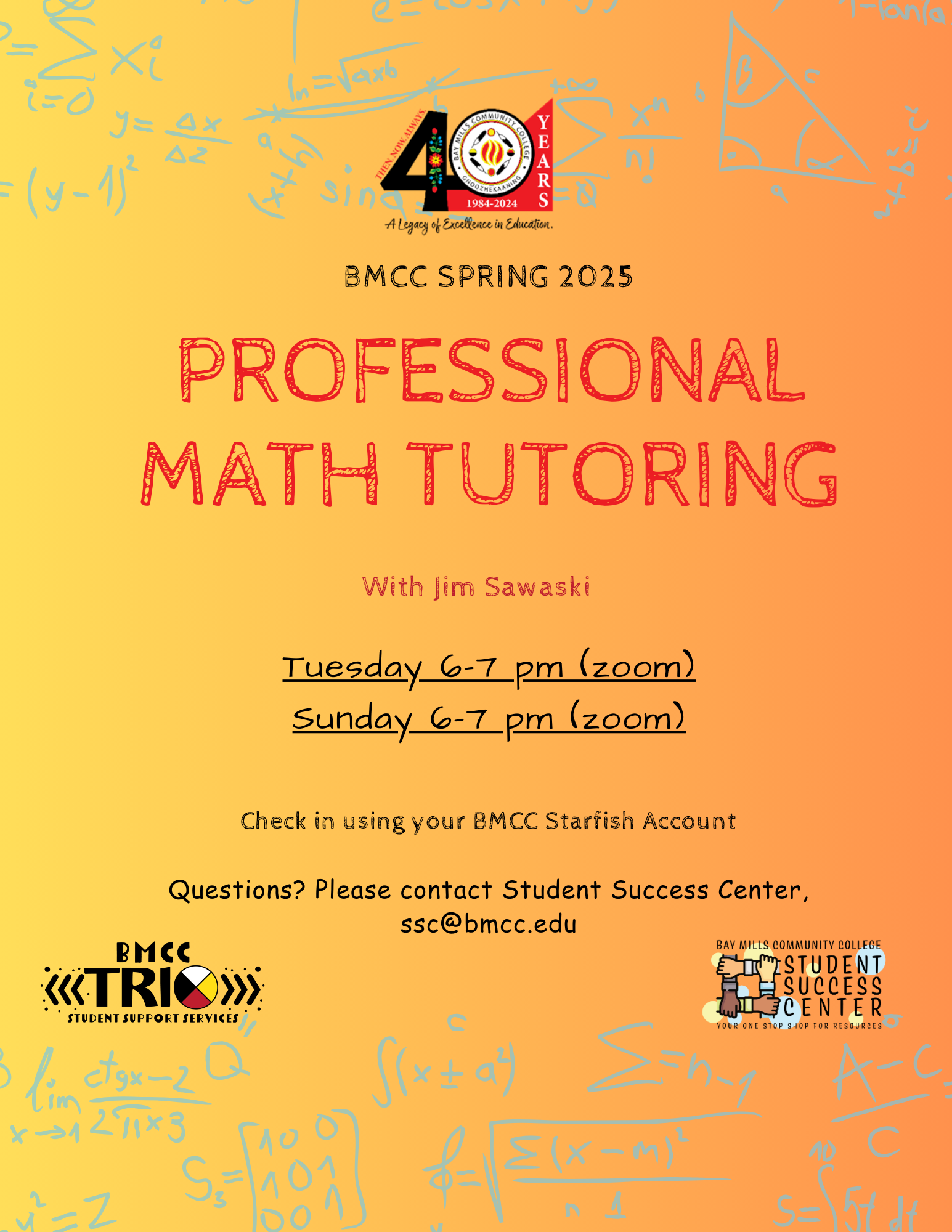 Professional Math Tutoring flyer Jim Sawaski. BMCC 40th Anniversary logo. BMCC Spring 2025 Professional Math Tutoring with Jim Sawaski. Tuesday 6PM to 7PM (Zoom), Sunday 6PM to 7PM. Check in using your BMCC Starfish Account. Questions? Please contact Student Success Center, ssc@bmcc.edu (Bottom left) Student Success Center logo, (bottom right) BMCC TRiO logo.