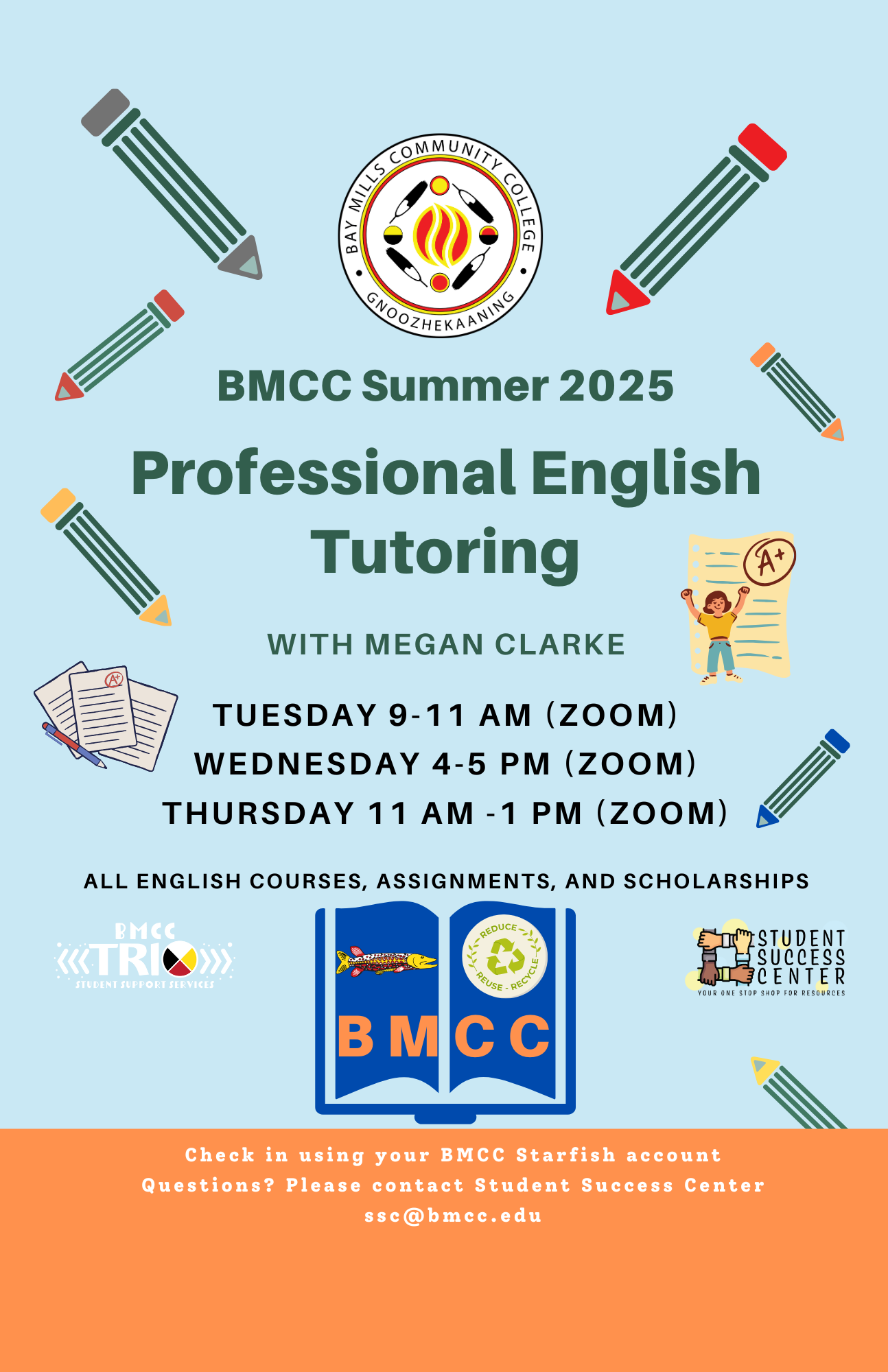 Professional English Tutoring flyer Megan Clarke. BMCC logo. BMCC Summer 2025 Professional English Tutoring with Megan Clarke. Tuesday 9-11am (Zoom), Wednesday 4-5pm (Zoom), Thursday 11am-1pm (Zoom). All English Courses, Assignments, and Scholarships. Logo Row: (left) BMCC TRiO logo, (center) BMCC logo, (right) Student Success Center logo. Check in using your BMCC Starfish Account. Questions? Please contact Student Success Center, ssc@bmcc.edu
